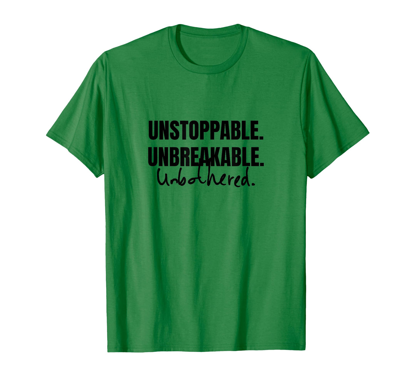 UNSTOPPABLE, UNBREAKABLE. UNBOTHERED T-Shirt