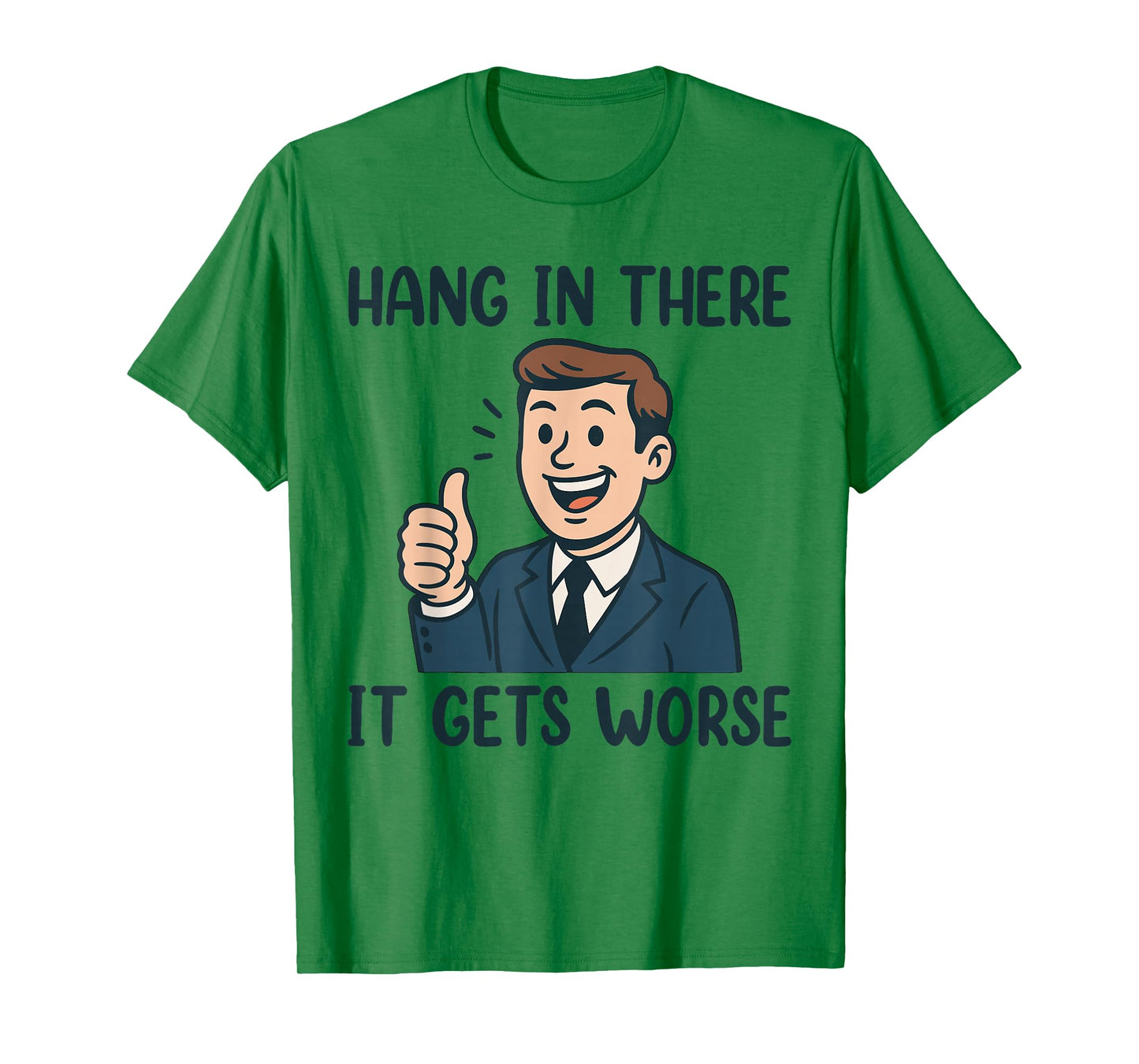 Funny Hang in There It Gets Worse Shirt for Men Women T-Shirt