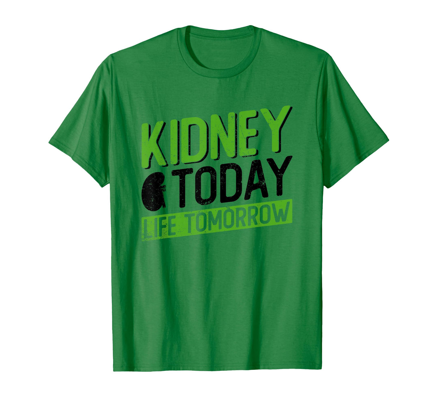 Kidney Today, Life Tomorrow - Kidney Transplant T-Shirt