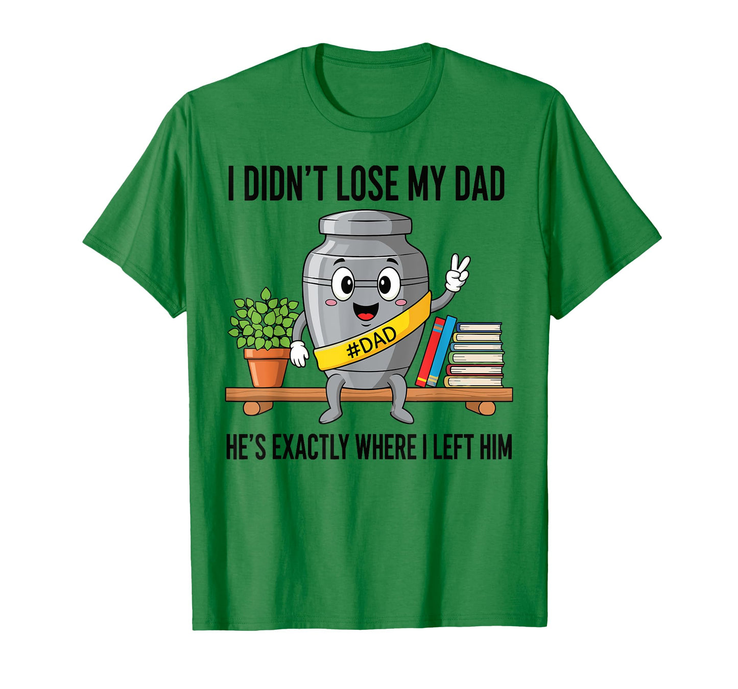 I Didn't Lose My Dad He's Exactly Where Dad Life Fathers Day T-Shirt