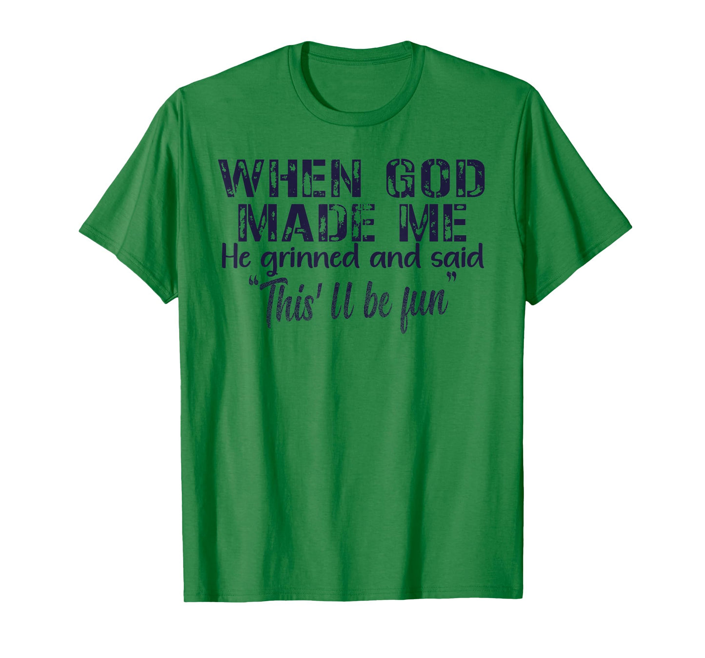 When God Made Me He Grinned and Said funny Sarcastic Saying T-Shirt