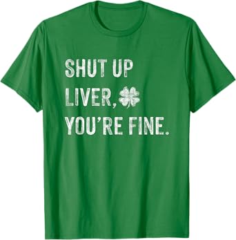 Funny Shut Up Liver Youre Fine Drinking St Patricks Day T-Shirt