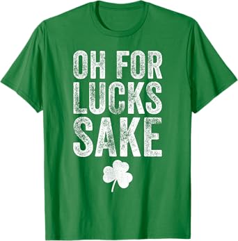 Oh For Lucks Sake Funny St Patrick Day T-Shirt