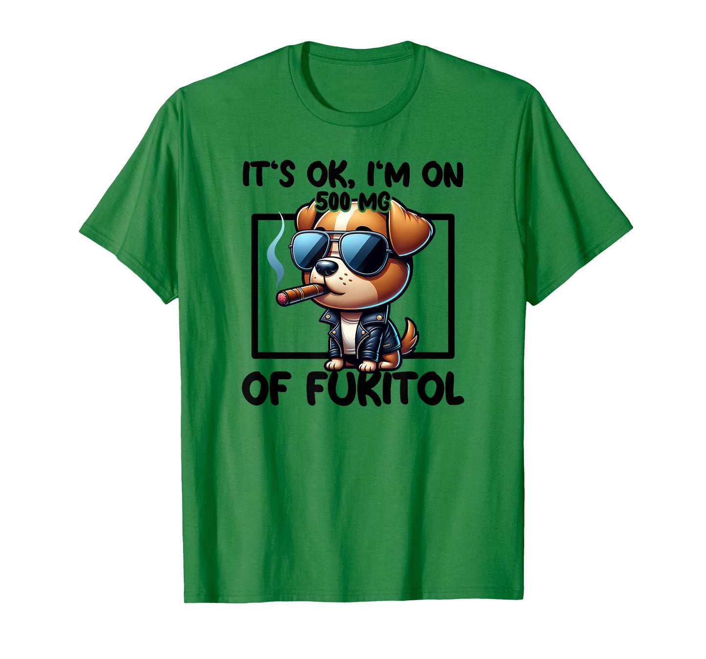 It's OK I'm On 500mgs Of Fukitol Funny Kool Dog Cigar T-Shirt