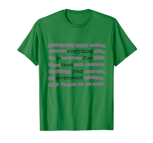 Everything is Fine Trust Your Government Sarcastic Quote T-Shirt - T-Shirt | Irish Green