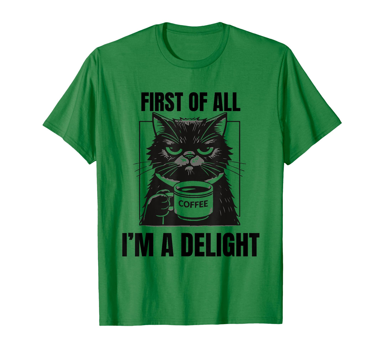 First Of All I'm A Delight Sarcastic Coffee Grumpy Funny Cat Men Women T-Shirt