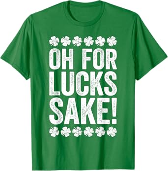 Oh For Lucks Sake Shirt Funny Men Women St Patricks Day T-Shirt