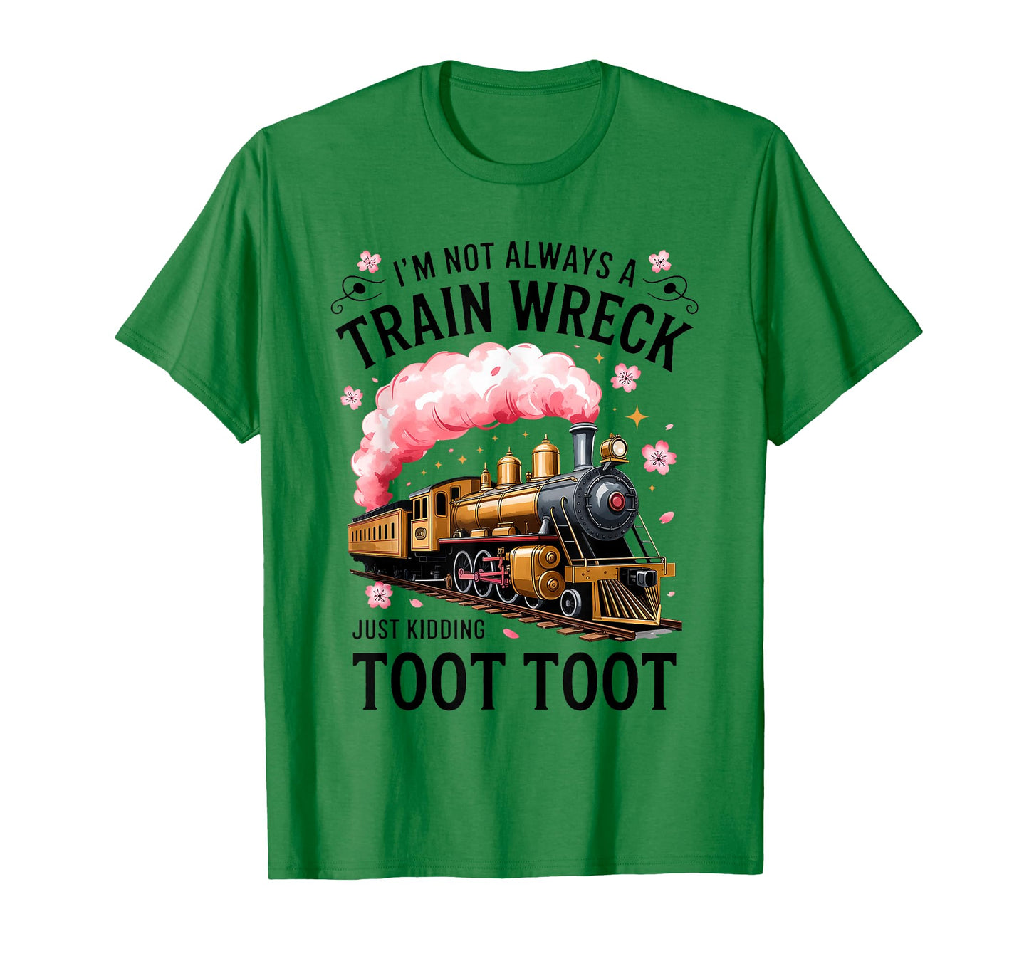 I'm Not Always Train Wreck Just Kidding Toot Funny Quote T-Shirt