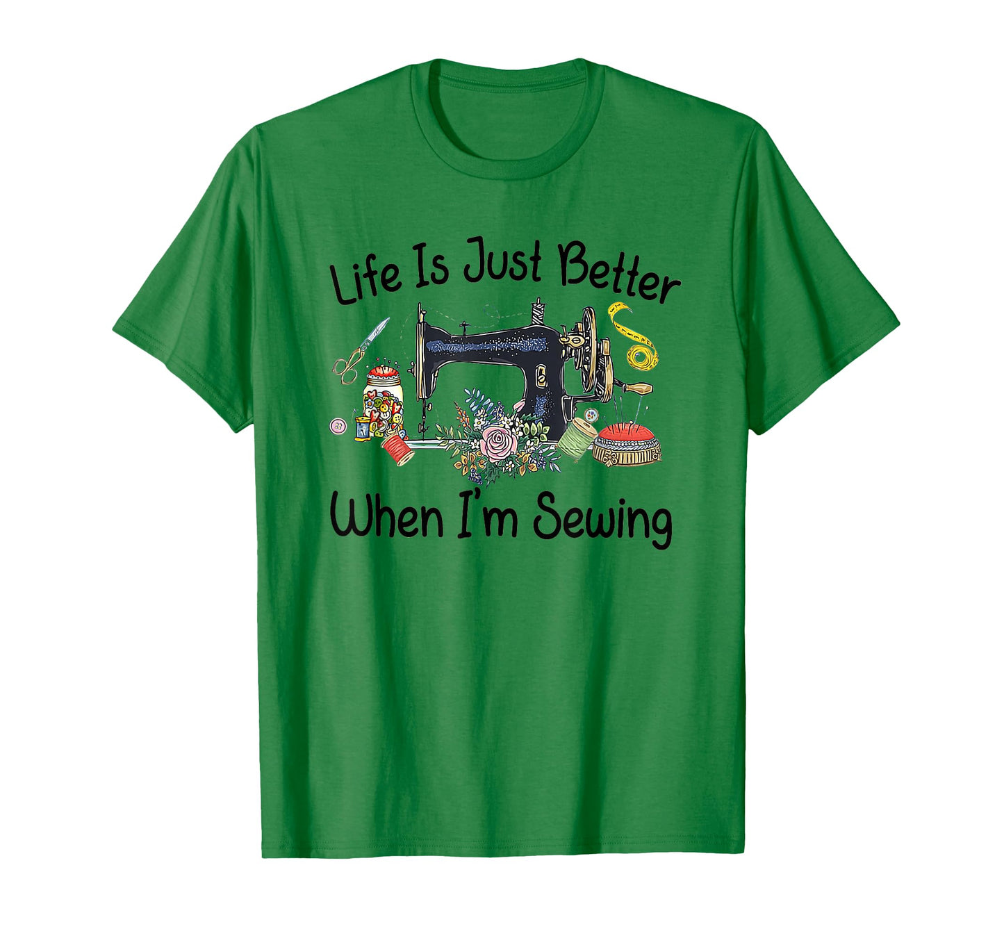 Life Is Just Better When I'm Sewing Funny Sewing Machine T-Shirt
