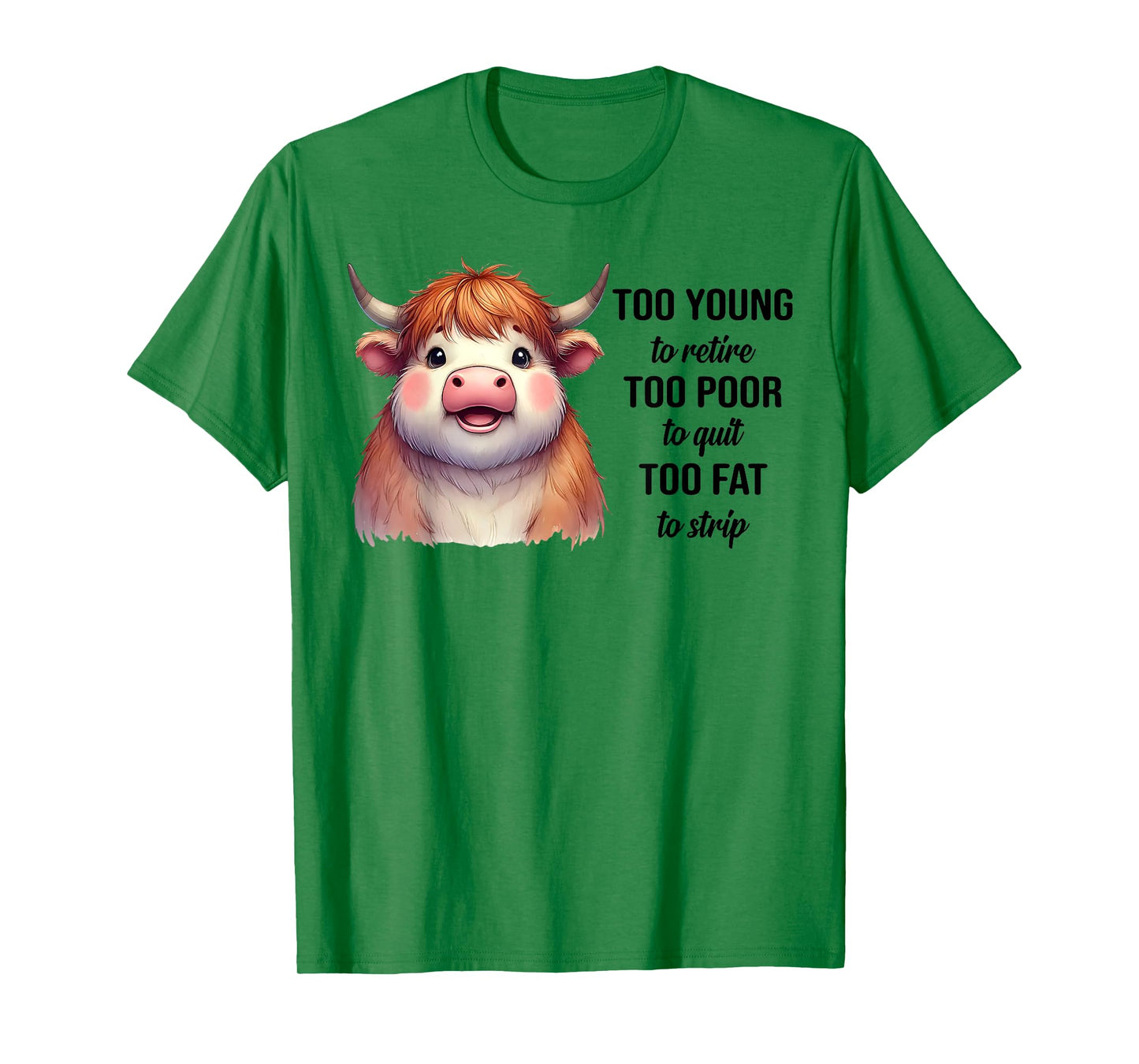 Cow Too Young To Retire Too Poor To Quit Too Fat To Strip T-Shirt