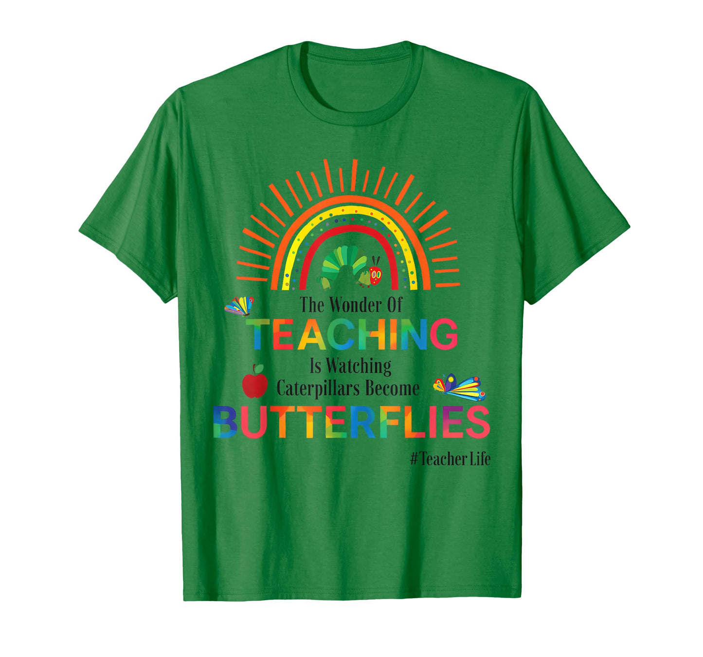 The Wonder Of Teaching Is Watching Caterpillars Become T-Shirt