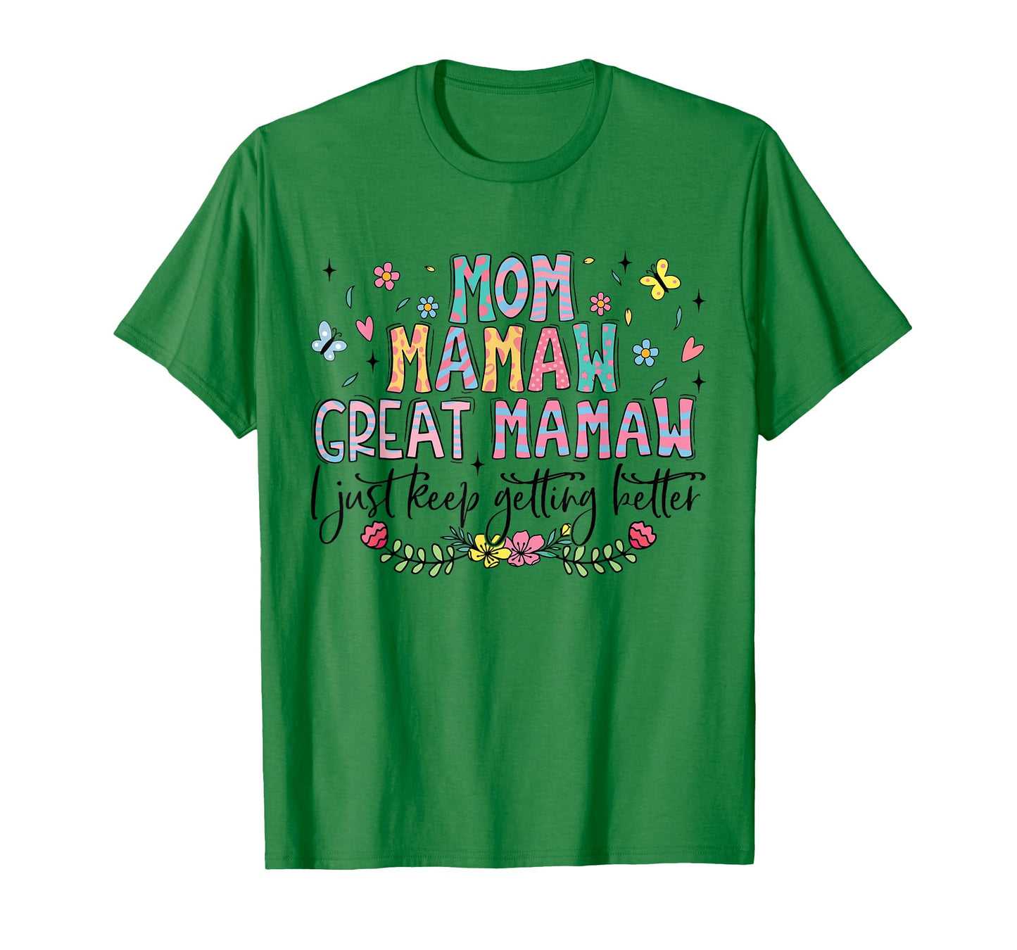 Mom Mamaw Great Mamaw I Just Keep Getting Better Mothers Day T-Shirt