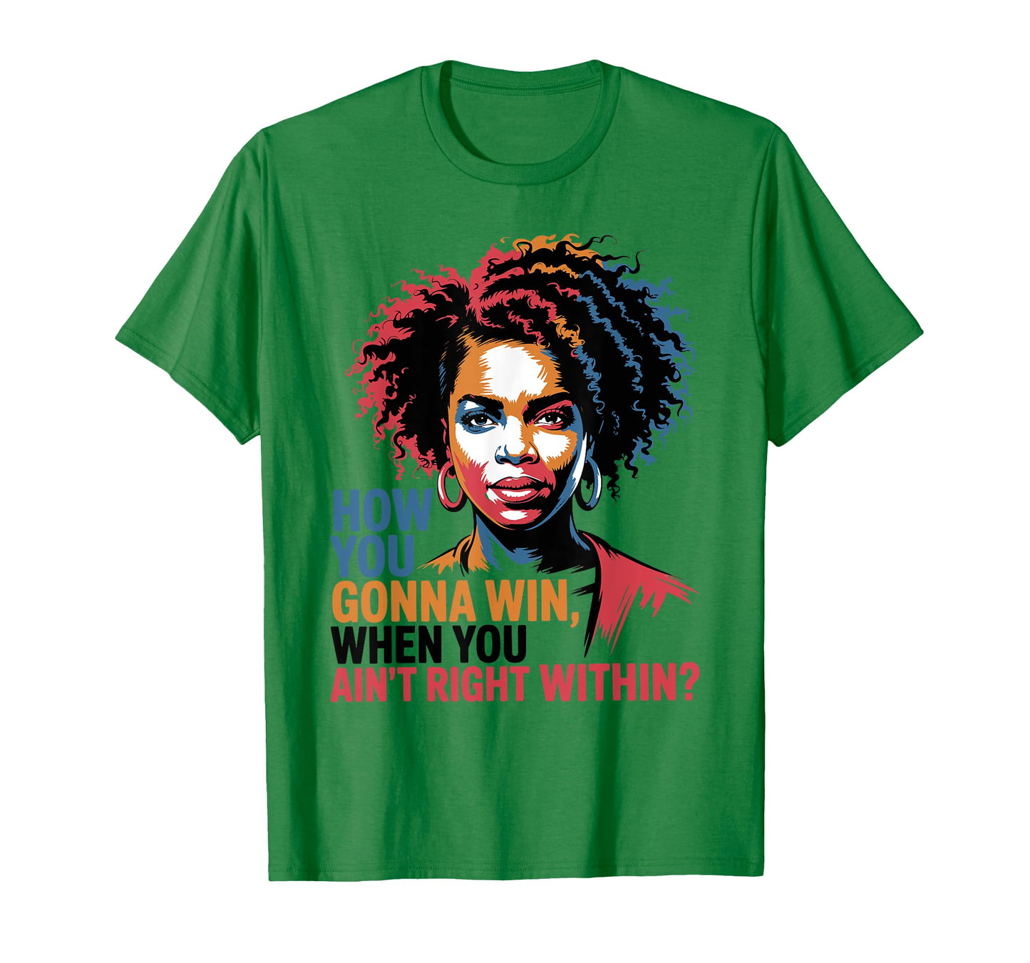 How You Gonna Win Ain't Right Within Empowerment Feminism T-Shirt