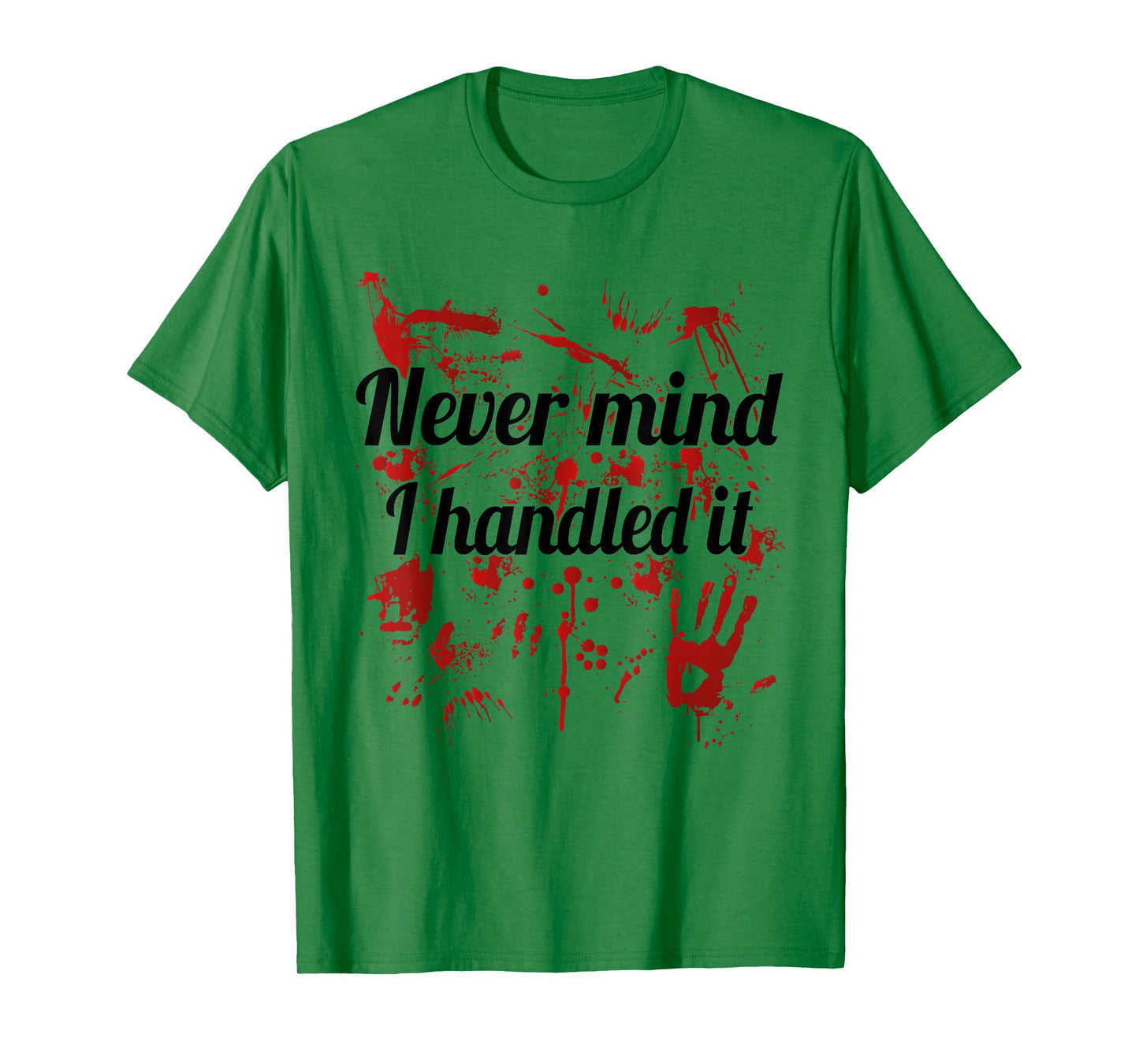 Never Mind i Handled it Bloody T-Shirt