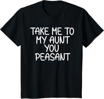 Kids Take Me To My Aunt You Peasant Toddler Baby Shower Aunt T-Shirt