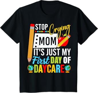 Kids Stop Crying Mom It's Just My First Day Of Daycare Kids T-Shirt