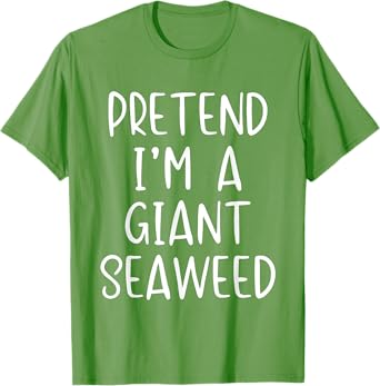 Pretend I'm A Giant Seaweed Costume Halloween Easy Sea-Weed T-Shirt