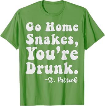 Go Home Snakes You're Drunk St. Patrick's Day T-Shirt
