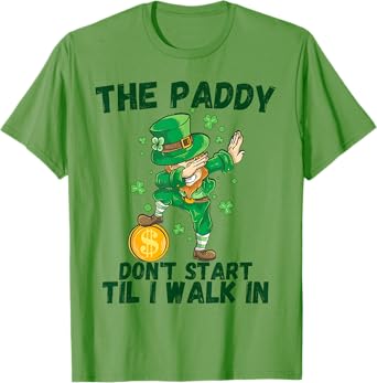 The Paddy Don't Start Til I Walk In Funny St Patricks Day T-Shirt