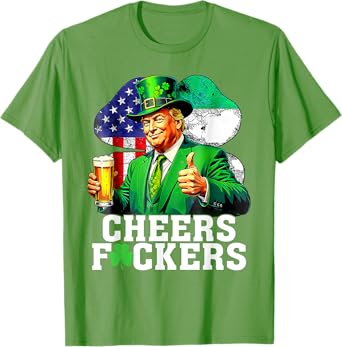 Cheers Fuckers St Patricks Day Funny Beer Drinking Trump T-Shirt
