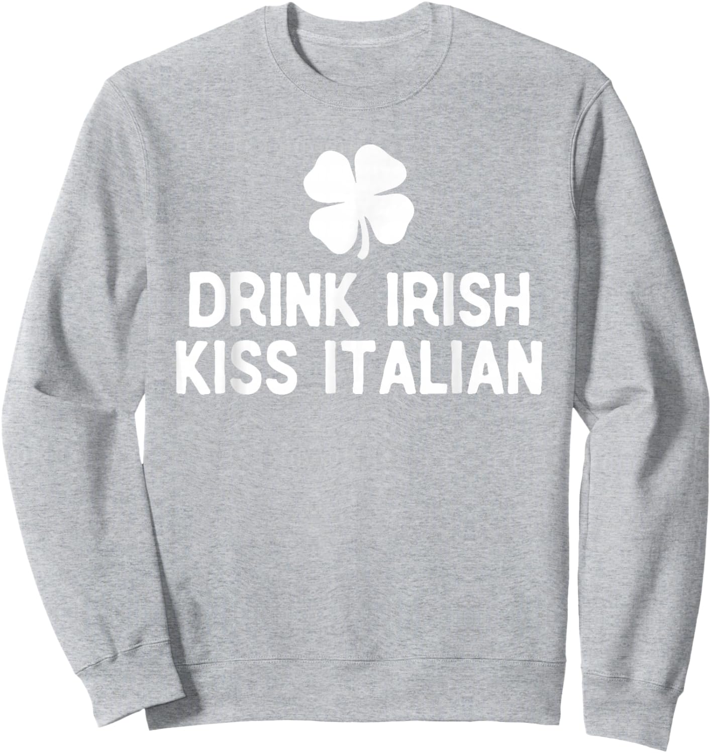 Drink Irish Kiss Italian St. Patrick's Day Funny Drinking T-Shirt - Sweatshirt | Ash