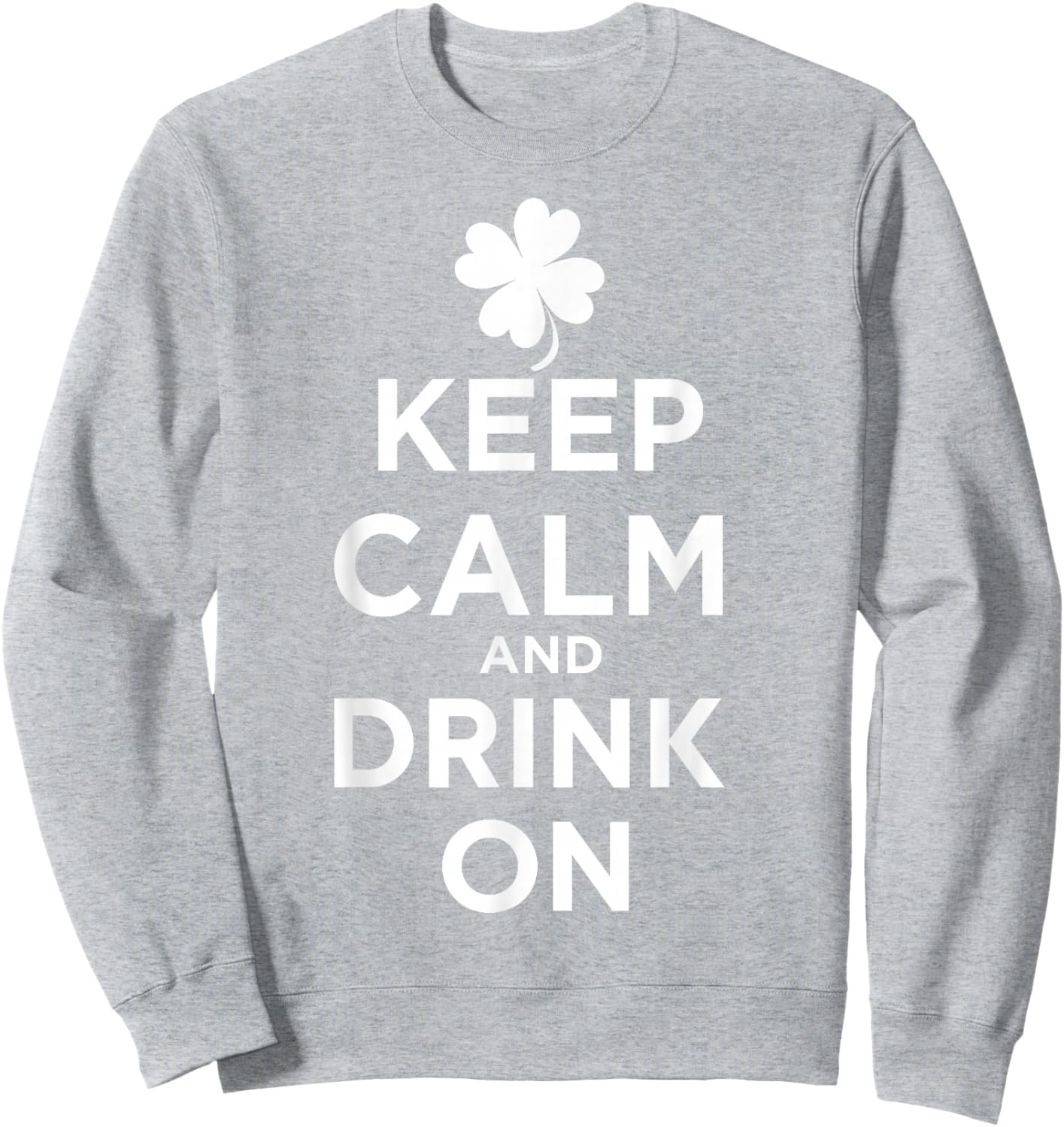 Keep Calm and Drink On Lucky Clover St. Patrick's Day T-Shirt Sweatshirt - Sweatshirt | Ash