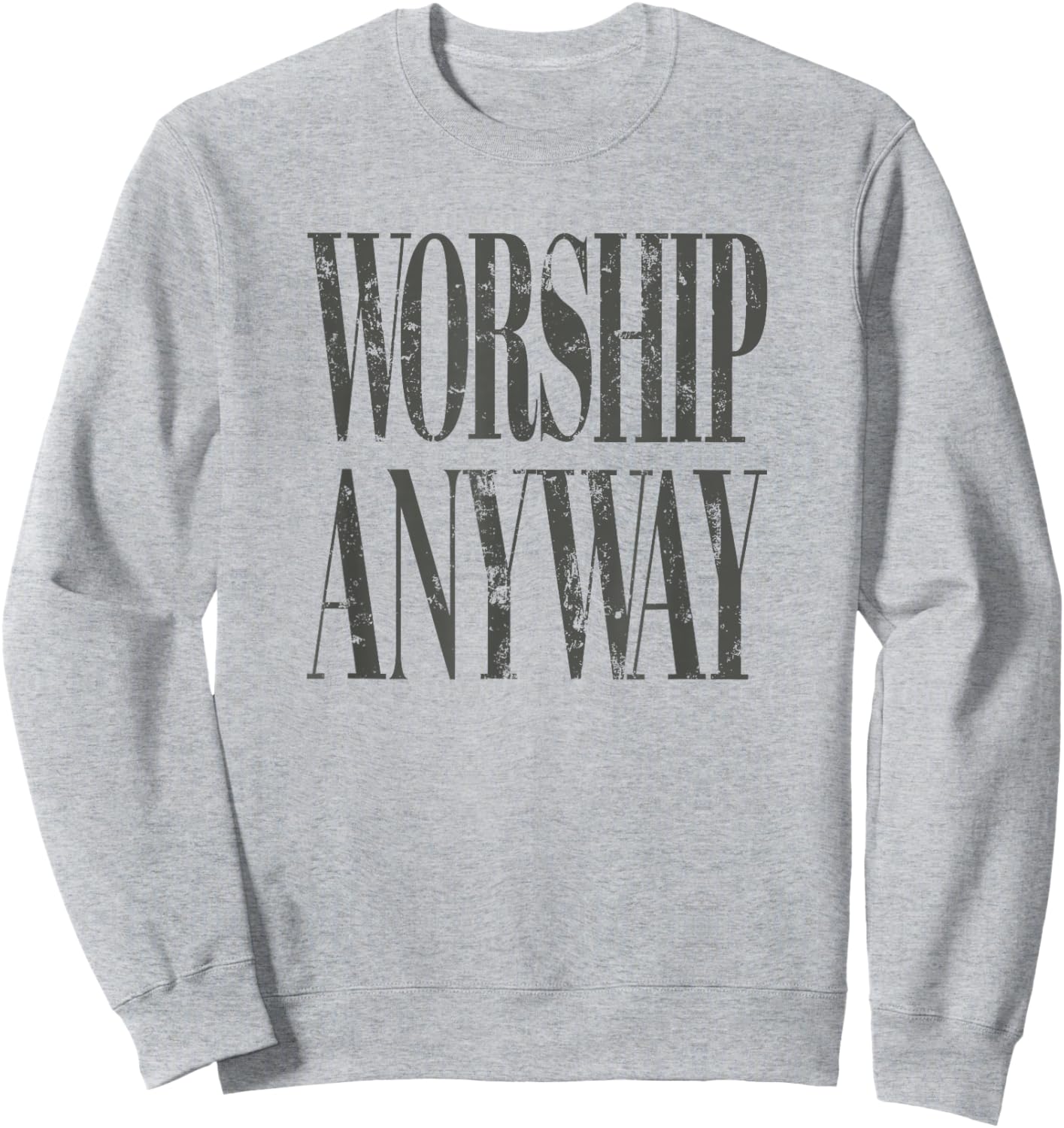 Worship Anyway Distressed Christian T-Shirt - Sweatshirt | Ash