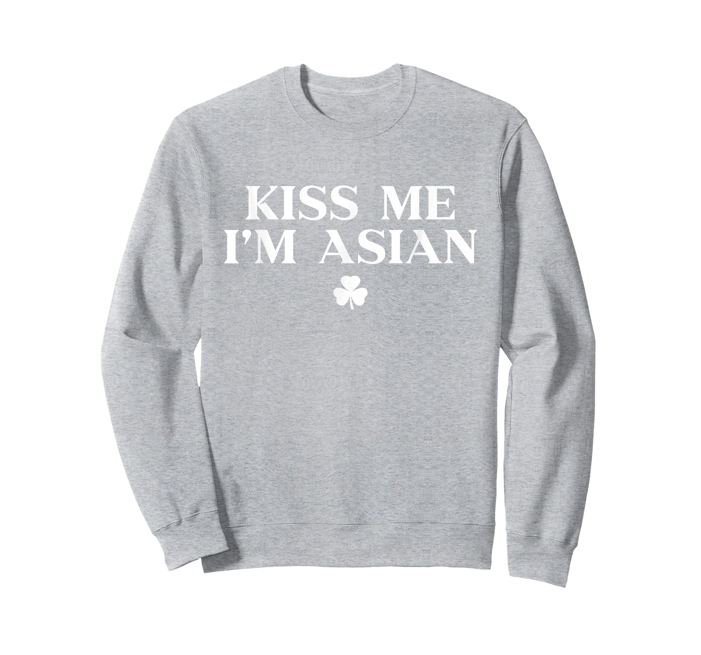 Kiss Me Im Asian Shirt Shamrock Funny St Patricks Day T-Shirt - Sweatshirt | Ash