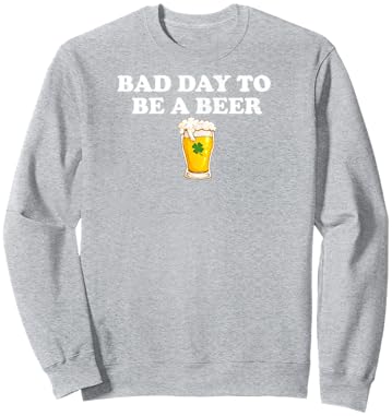Bad Day to Be A Beer Funny St. Patrick's Day Irish Drink T-Shirt - Sweatshirt | Ash