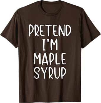 Pretend I'm Maple Syrup Costume Halloween Simple Funny T-Shirt