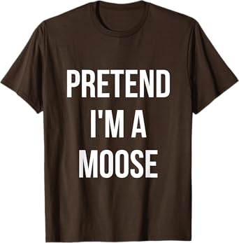 Pretend I'm a Moose Shirt Adult Costume Halloween Brown T-Shirt