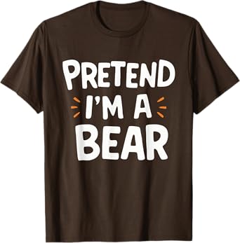 Pretend I'm A Bear T-Shirt