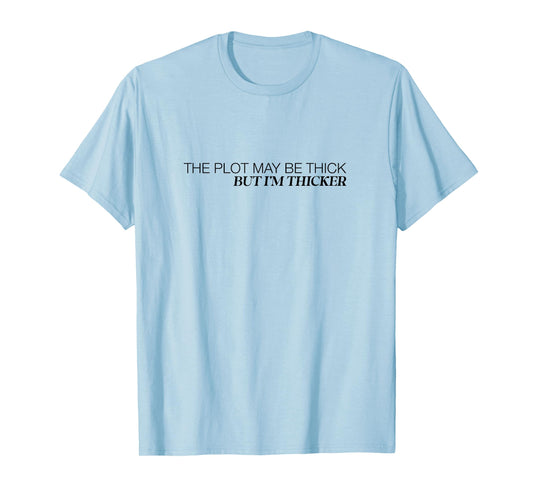 The Plot May Be Thick But Im Thicker Confident Fun T-Shirt