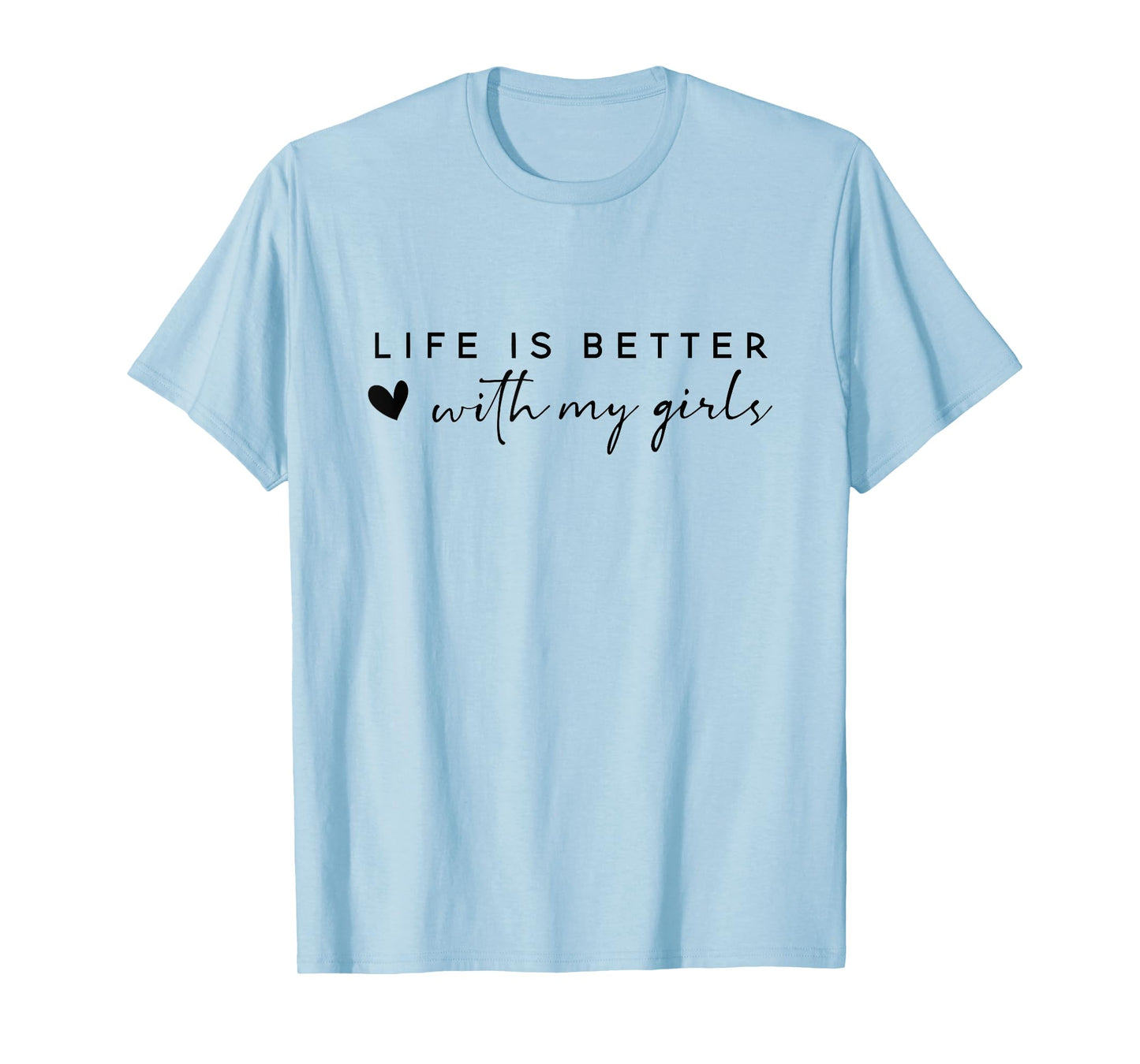 life is better with my girls T-Shirt