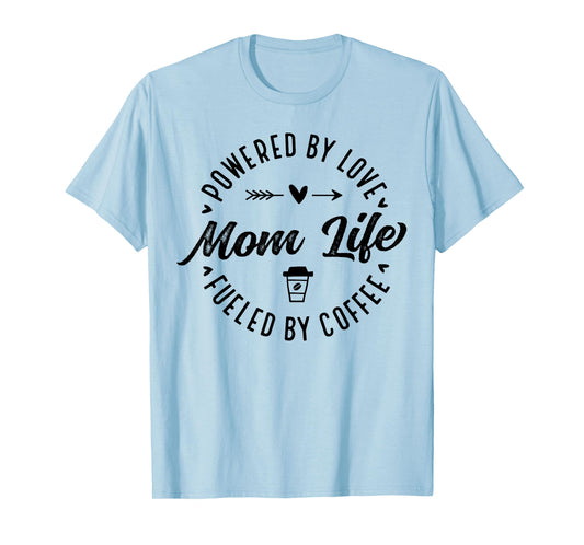 Mom Life Powered by Love Fueled by Coffee Mother's Day Funny T-Shirt