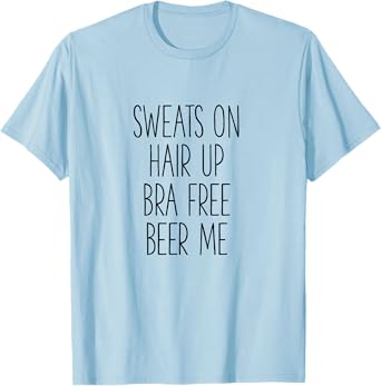 Sweats On Hair Up Bra Free Beer Me - Funny Womens T-Shirt