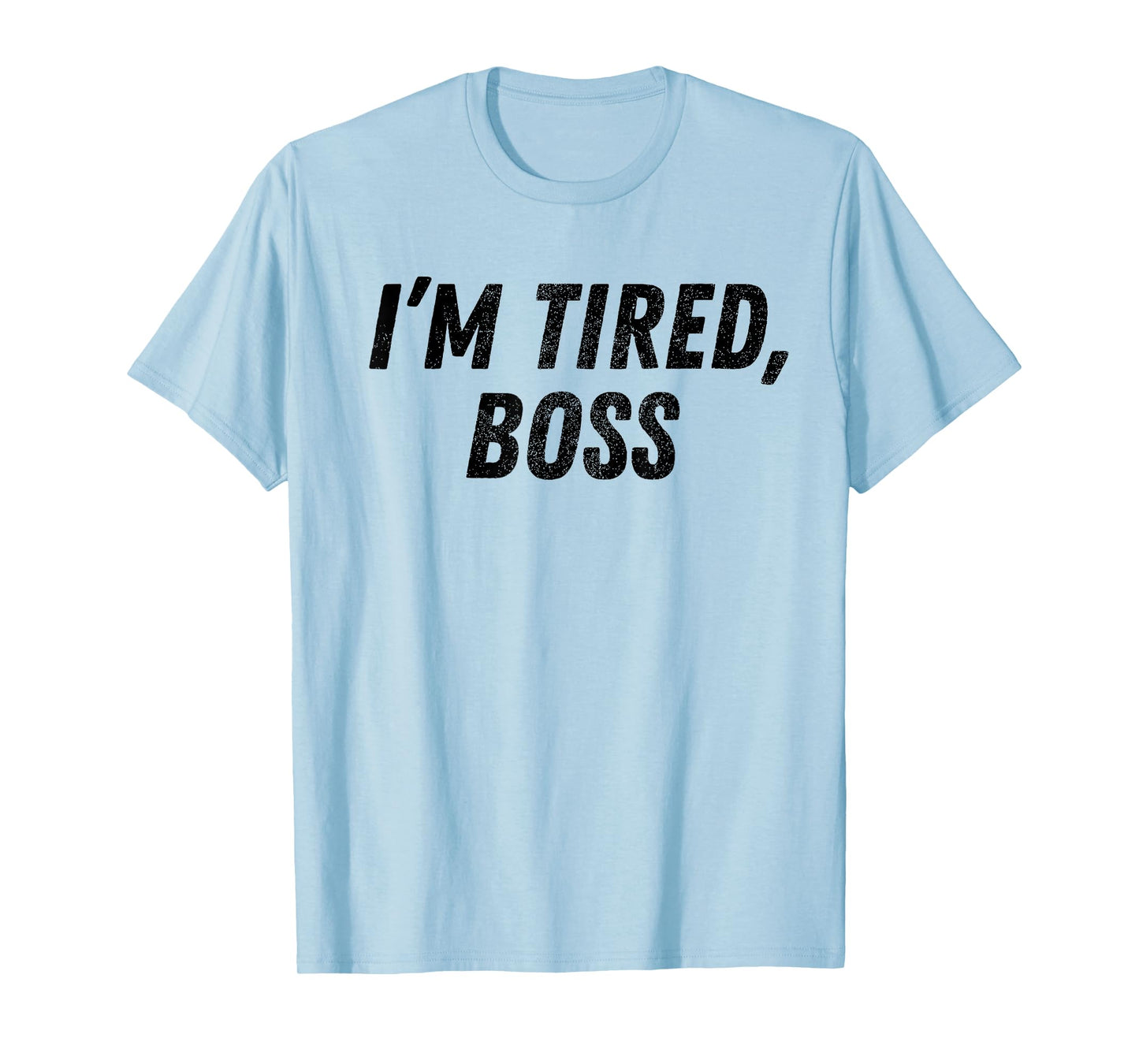 I'm Tired Boss For Funny Sarcastic Employees Humor Meme T-Shirt