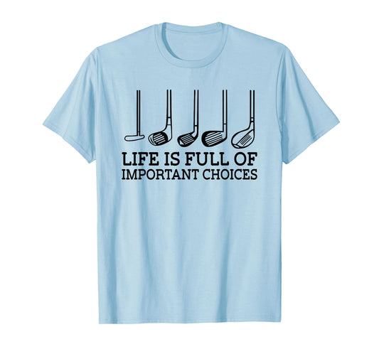 Funny Life is Full Of Important Choices Golf Clubs Design T-Shirt