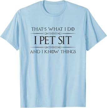 Pet Sitter Gifts - I Pet Sit and I Know Things Funny Dog Cat T-Shirt for Men Women