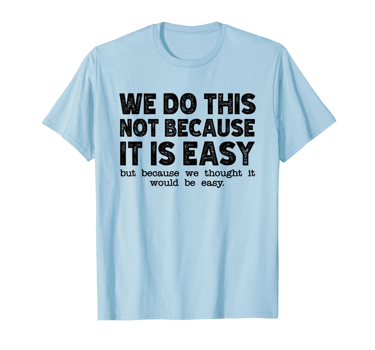 Funny Cool Sarcastic We Do This Not Because It is Easy T-Shirt