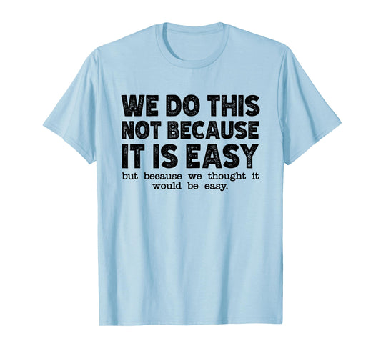 Funny Cool Sarcastic We Do This Not Because It is Easy T-Shirt