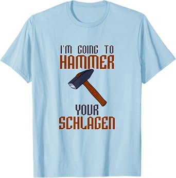 I'm going to Hammer Your Schlagen T-Shirt