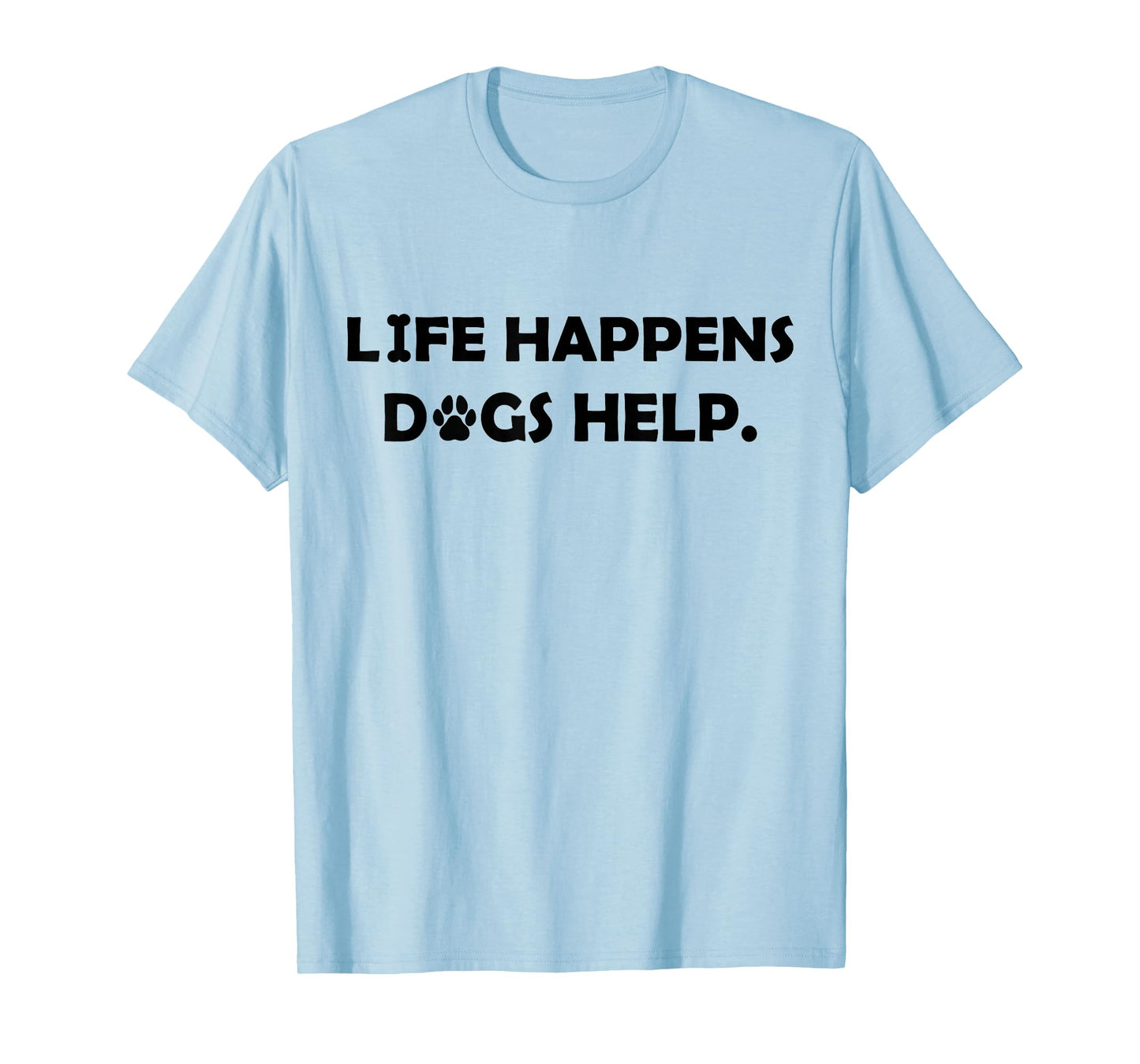Life Happens Dogs Help Comfort T-Shirt