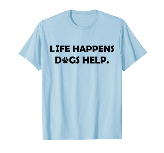 Life Happens Dogs Help Comfort T-Shirt