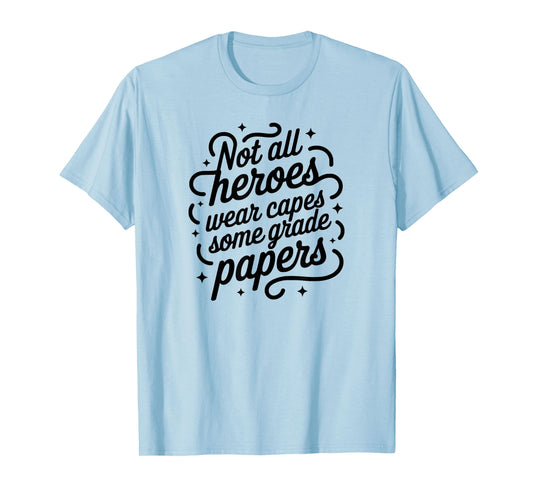 Not All Heroes Wear Capes Some Grade Papers | Proud Teacher T-Shirt