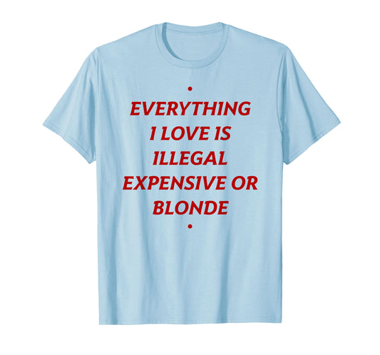 EVERYTHING I LOVE IS... BLONDE X Only Love Date Fans T-Shirt