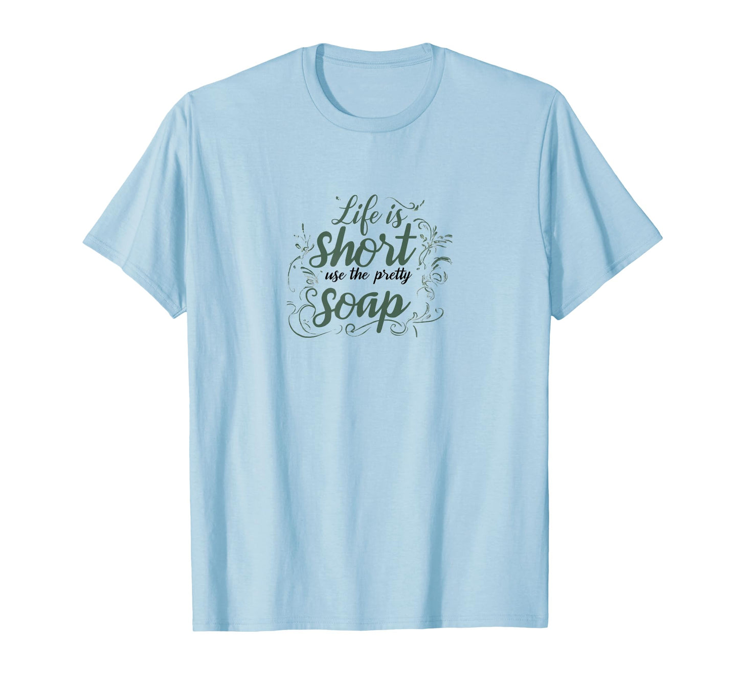 LIFE IS SHORT, USE THE PRETTY SOAP - Funny - Ironic - Fun T-Shirt