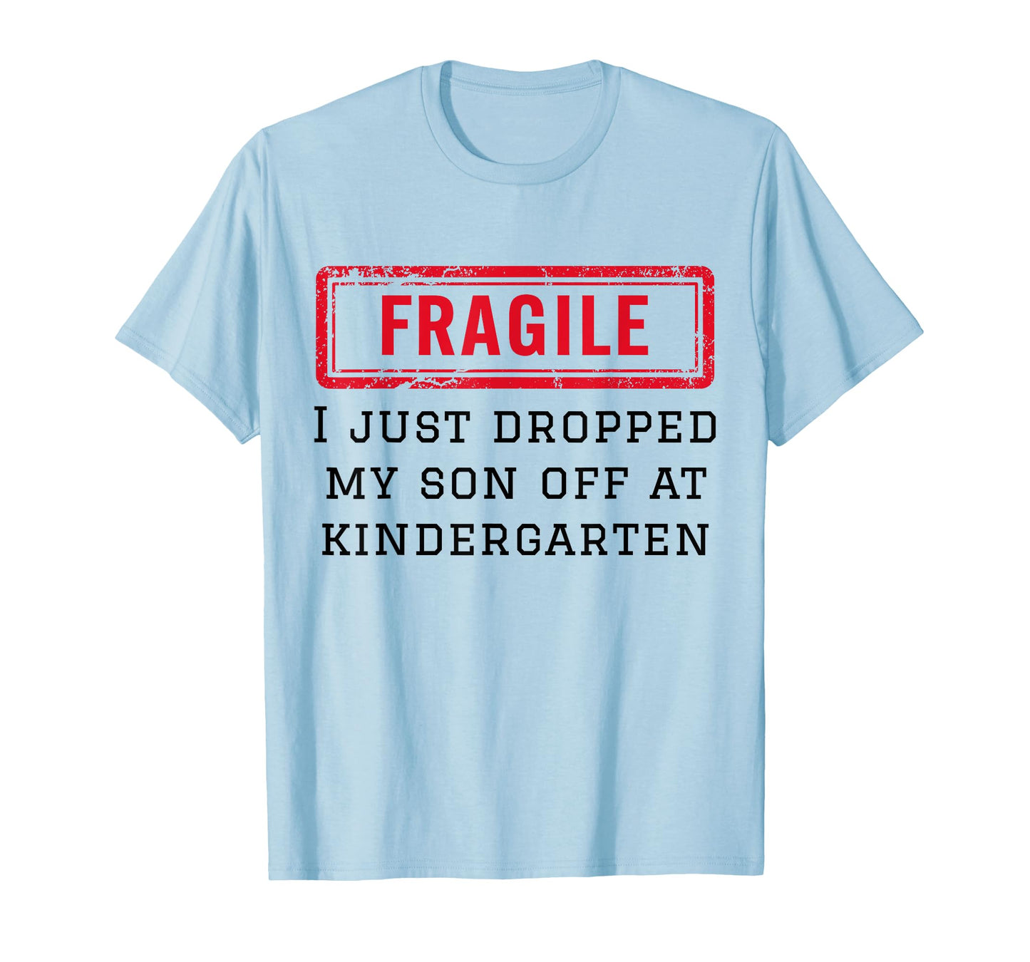Fragile I Just Dropped My Son Off at Kindergarten Funny Mom T-Shirt