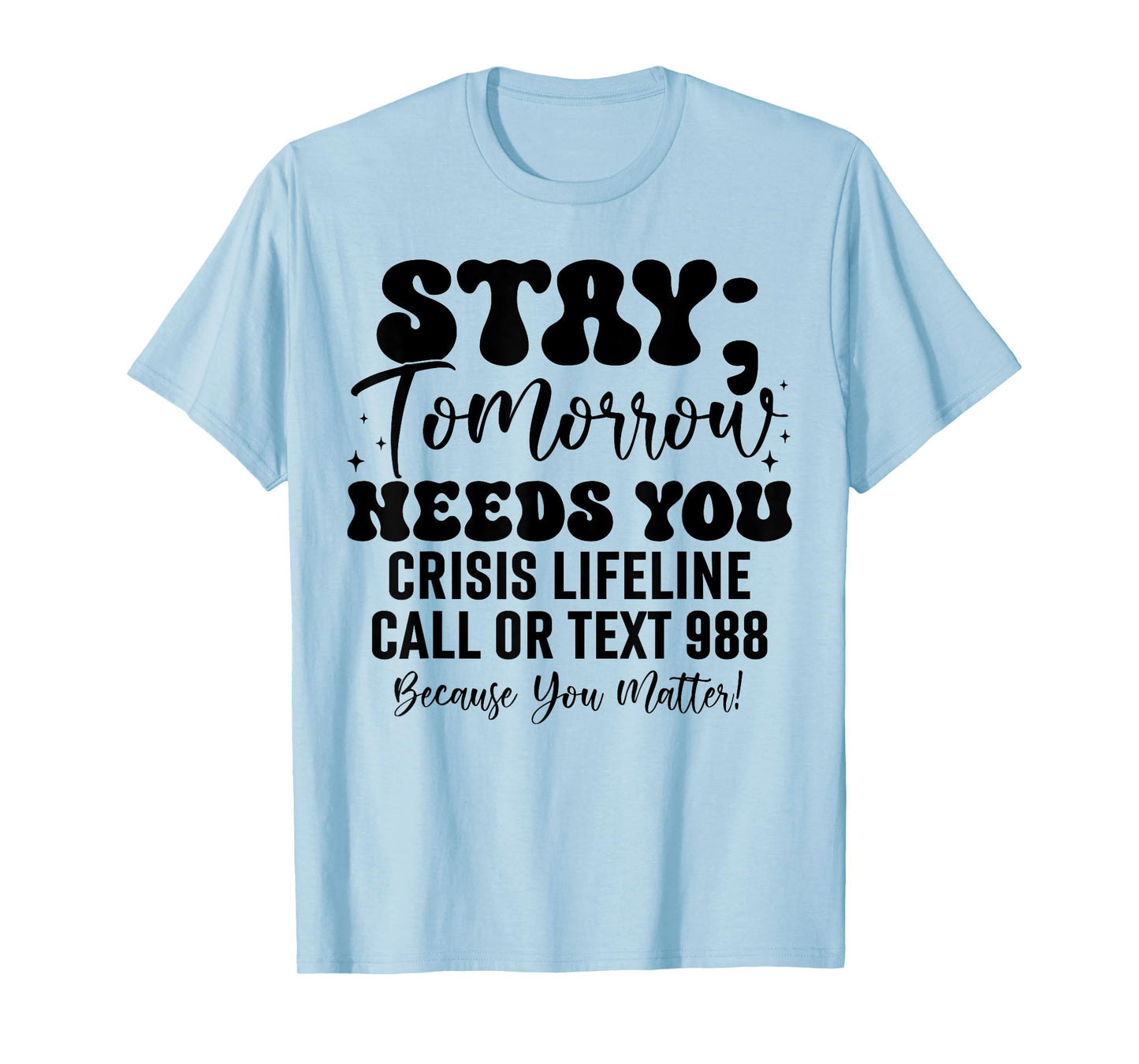 Stay Tomorrow Needs You 988 Suicide Prevention Awareness T-Shirt