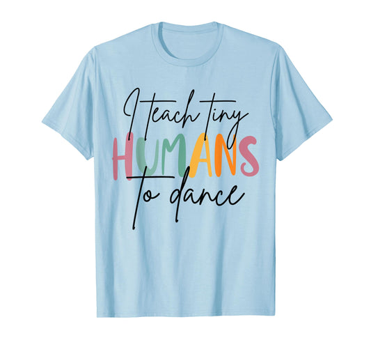 I Teach Tiny Humans to Dance Funny Dancing Dancer Teacher T-Shirt